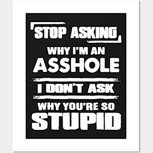 Stop Asking Why I_m An Asshole T-shirt Posters and Art